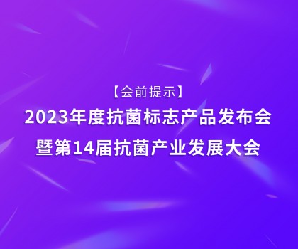 【會(huì)前提示】2023年度抗菌標(biāo)志產(chǎn)品發(fā)布會(huì)暨第14屆抗菌產(chǎn)業(yè)發(fā)展大會(huì)